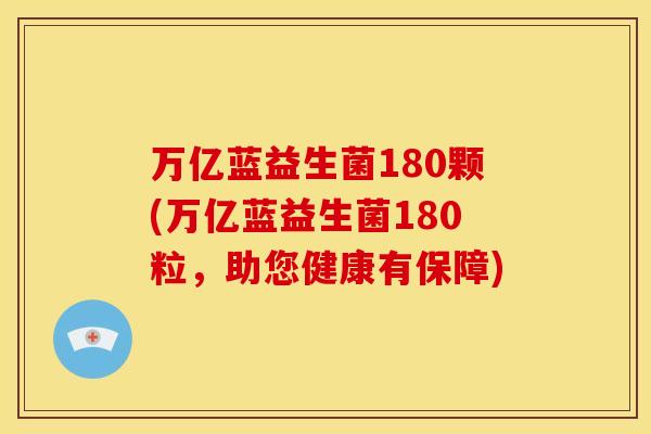 万亿蓝益生菌180颗(万亿蓝益生菌180粒，助您健康有保障)