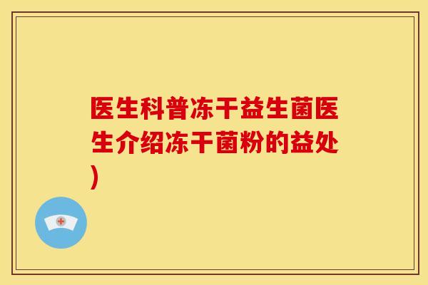 医生科普冻干益生菌医生介绍冻干菌粉的益处)