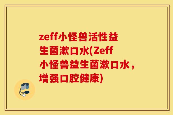 zeff小怪兽活性益生菌漱口水(Zeff小怪兽益生菌漱口水，增强口腔健康)