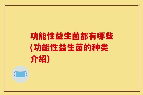 功能性益生菌都有哪些(功能性益生菌的种类介绍)